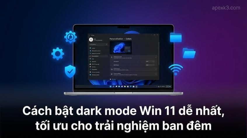 Cách bật dark mode Win 11 dễ nhất, tối ưu cho trải nghiệm ban đêm