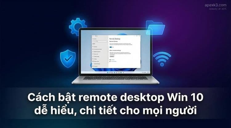 Cách bật remote desktop Win 10 dễ hiểu, chi tiết cho mọi người