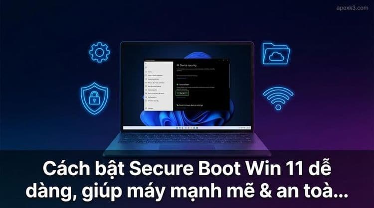 Cách bật Secure Boot Win 11 dễ dàng, giúp máy mạnh mẽ & an toà...