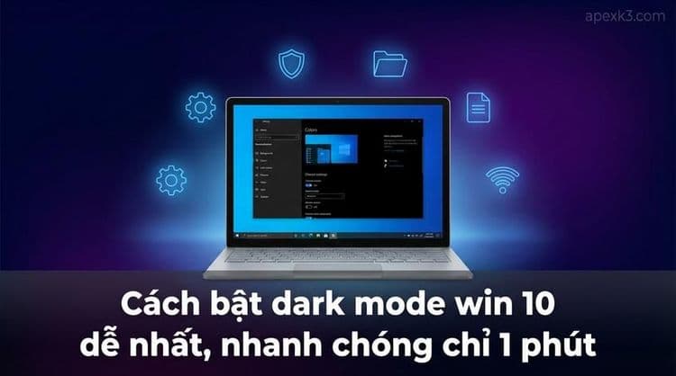 Cách bật dark mode win 10 dễ nhất, nhanh chóng chỉ 1 phút