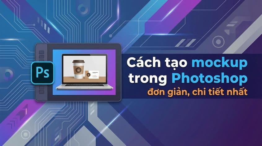 Cách tạo mockup trong Photoshop đơn giản, chi tiết nhất