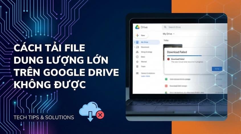 Cách tải file dung lượng lớn trên Google Drive không được