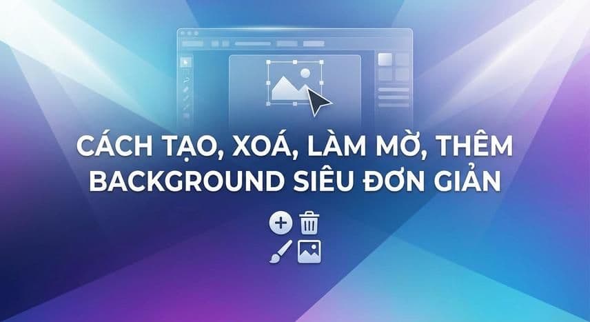 Cách tạo, xoá, làm mờ, thêm background siêu đơn giản