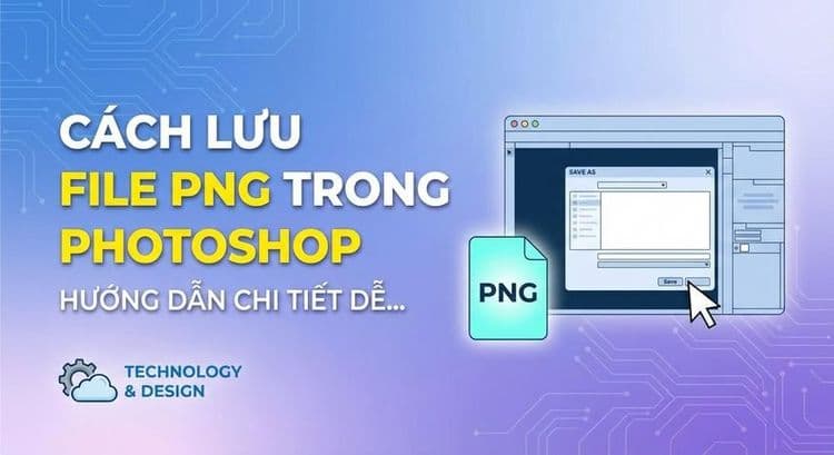 Cách lưu file PNG trong Photoshop: Hướng dẫn chi tiết dễ ...