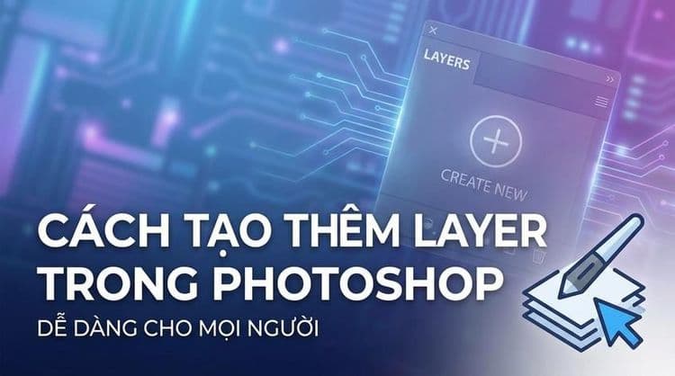 Cách tạo thêm layer trong Photoshop dễ dàng cho mọi người