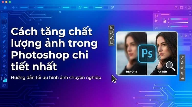 Cách tăng chất lượng ảnh trong Photoshop chi tiết nhất